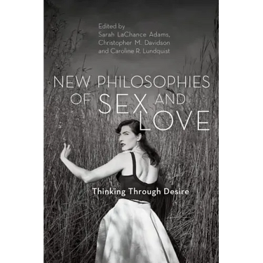 New Philosophies of Sex and Love: Thinking Through Desire