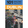 101 Amazing Things to Do in Dublin: Dublin Travel Guide