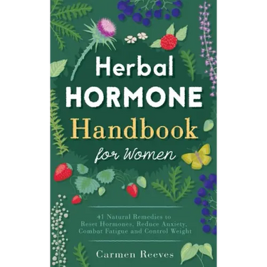 Herbal Hormone Handbook for Women: 41 Natural Remedies to Reset Hormones, Reduce Anxiety, Combat Fatigue and Control Weight