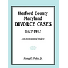 Harford County, Maryland Divorce Cases, 1827-1912: An Annotated Index