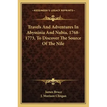 Travels and Adventures in Abyssinia and Nubia, 1768-1773, to Discover the Source of the Nile