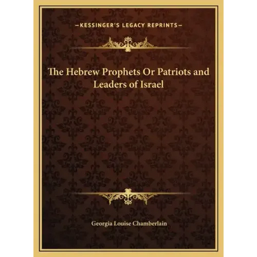 The Hebrew Prophets Or Patriots and Leaders of Israel