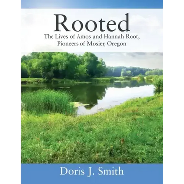 Rooted: The Lives of Amos and Hannah Root, Pioneers of Mosier, Oregon