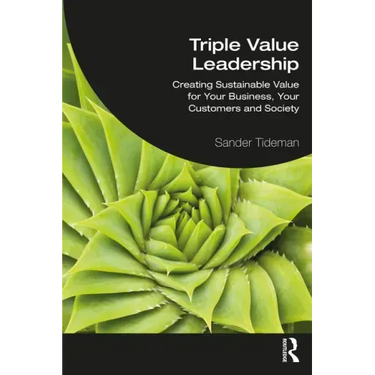 Triple Value Leadership: Creating Sustainable Value for Your Business, Your Customers and Society