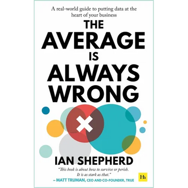 The Average is Always Wrong: A real-world guide to putting data at the heart of your business