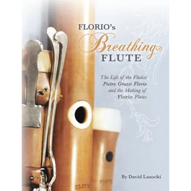 Florio's Breathing Flute: The Life of the Flutist Pietro Grassi Florio (?1738-1795) and the Making of Florio Flutes