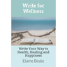 Write for Wellness: Write Your Way to Health, Healing and Happiness