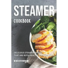 Steamer Cookbook: Delicious Steamer Recipes that are Both Healthy and Delicious