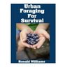 Urban Foraging For Survival: The Ultimate Beginner's Guide On How To Find and Eat Edible Plants In Your City