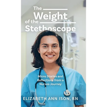 The Weight of the Stethoscope: Micro Stories and Reflections from a Nurses Journey