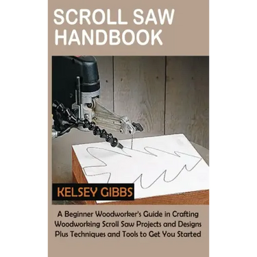 Scroll Saw Handbook: A Beginner Woodworker's Guide in Crafting Woodworking Scroll Saw Projects and Designs Plus Techniques and Tools to Get You Starte