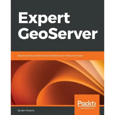 Expert GeoServer: Build and secure advanced interfaces and interactive maps