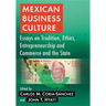 Mexican Business Culture: Essays on Tradition, Ethics, Entrepreneurship and Commerce and the State
