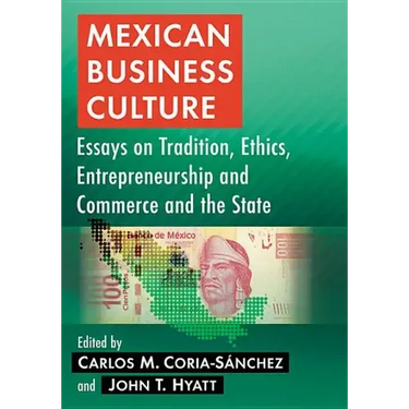 Mexican Business Culture: Essays on Tradition, Ethics, Entrepreneurship and Commerce and the State