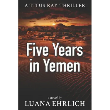 Five Years in Yemen: A Titus Ray Thriller
