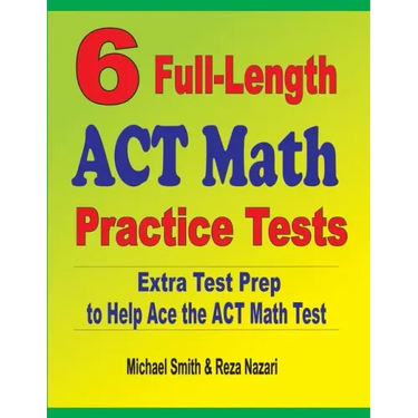 6 Full-Length ACT Math Practice Tests: Extra Test Prep to Help Ace the ACT Math Test