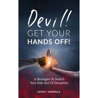 Devil! GET YOUR HANDS OFF!: 6 Strategies To Snatch Your Kids Out Of Deception