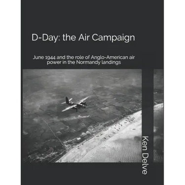 D-Day: the Air Campaign: June 1944 and the role of Anglo-American air power in the Normandy landings