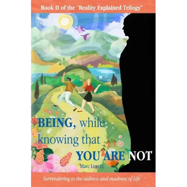 Being, While Knowing That You Are Not: Surrendering to the sadness and madness of life