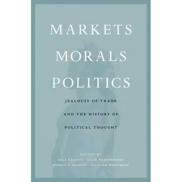 Markets, Morals, Politics: Jealousy of Trade and the History of Political Thought