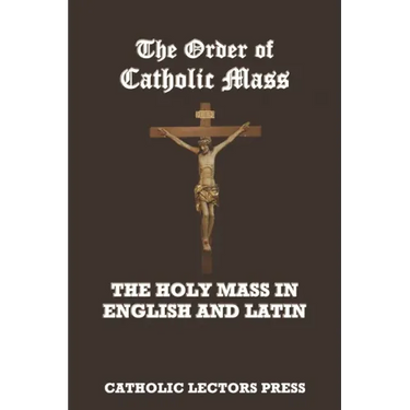 The Order of Catholic Mass: The Holy Mass in English and Latin