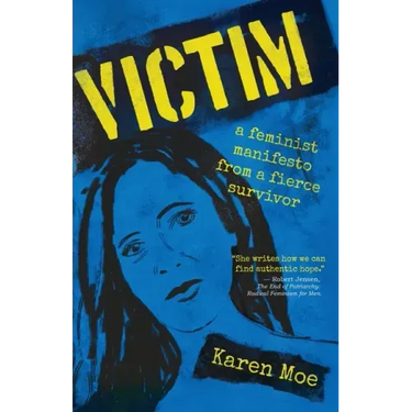 Victim: A Feminist Manifesto from a Fierce Survivor
