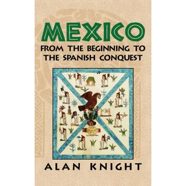 Mexico: Volume 1, from the Beginning to the Spanish Conquest