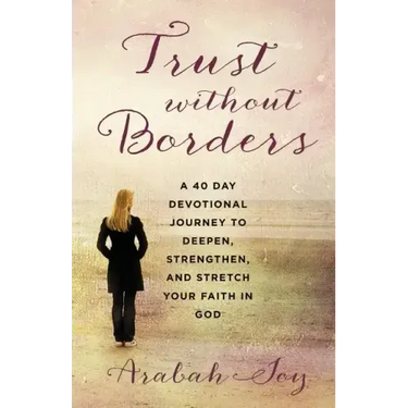 Trust Without Borders: A 40-Day Devotional Journey to Deepen, Strengthen, and Stretch Your Faith in God