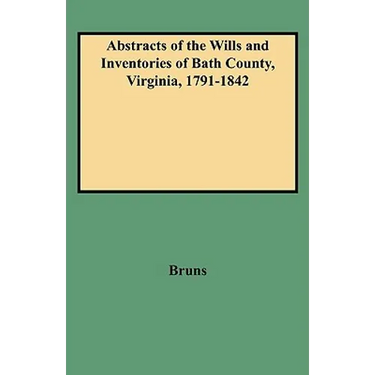Abstracts of the Wills and Inventories of Bath County, Virginia, 1791-1842