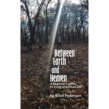 Between Earth and Heaven...a beginners guide to a spiritual life