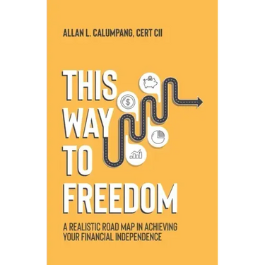 This Way To Freedom: A Realistic Road Map In Achieving Your Financial Independence
