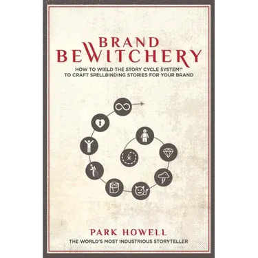 Brand Bewitchery: How to Wield the Story Cycle System to Craft Spellbinding Stories for Your Brand