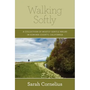 Walking Softly: A Collection of Mostly Gentle Walks in Sonoma County, California