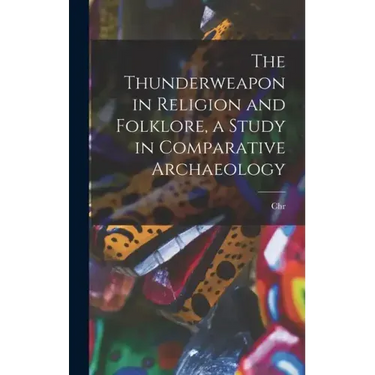 The Thunderweapon in Religion and Folklore, a Study in Comparative Archaeology