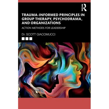 Trauma-Informed Principles in Group Therapy, Psychodrama, and Organizations: Action Methods for Leadership