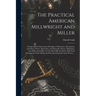 The Practical American Millwright and Miller: Comprising the Elementary Principles of Mechanics, Mechanism, and Motive Power, Hydraulics, and Hydrauli