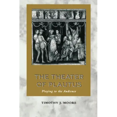 The Theater of Plautus: Playing to the Audience
