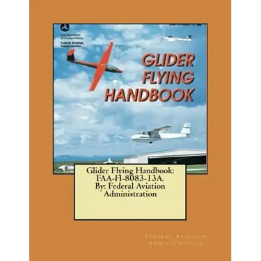 Glider Flying Handbook: FAA-H-8083-13A. By: Federal Aviation Administration