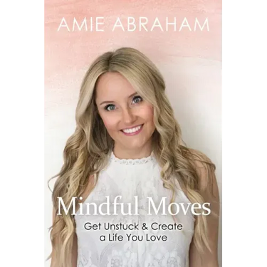 Mindful Moves: Get Unstuck & Create a Life You Love