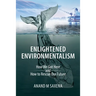 Enlightened Environmentalism: How We Got Here and How to Rescue Our Future
