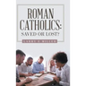 Roman Catholics: Saved or Lost?