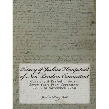 Diary of Joshua Hempstead of New London, Connecticut: Covering A Period of Forty-Seven Years From September, 1711, to November, 1758