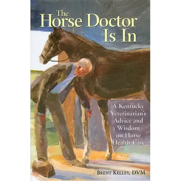 The Horse Doctor Is in: A Kentucky Veterinarian's Advice and Wisdom on Horse Health Care