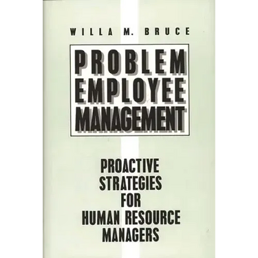 Problem Employee Management: Proactive Strategies for Human Resource Managers