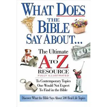 What Does the Bible Say about: The Ultimate A to Z Resource
