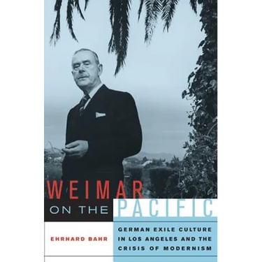Weimar on the Pacific: German Exile Culture in Los Angeles and the Crisis of Modernism Volume 41