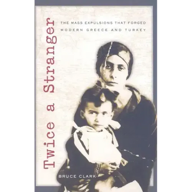 Twice a Stranger: The Mass Expulsions That Forged Modern Greece and Turkey