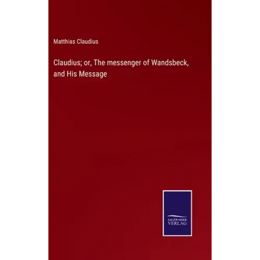 Claudius; or, The messenger of Wandsbeck, and His Message