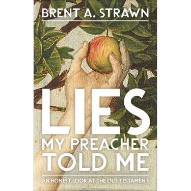 Lies My Preacher Told Me: An Honest Look at the Old Testament