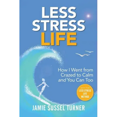 Less Stress Life: How I Went from Crazed to Calm and You Can Too